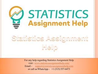 For any help regarding Statistics Assignment Help
visit : www.statisticsassignmenthelp.com/
Email - support@statisticsassignmenthelp.com
or call us/WhatsApp - +1 (315) 557-6473
 