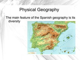 Physical Geography
The main feature of the Spanish geography is its
diversity
 