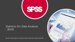 Statistics for Data Analysis
…BASE
Statistics for Data Analysis è una soluzione SPS per l’analisi dati, powered by IBM SPSS.
 