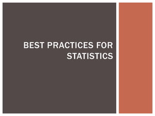 BEST PRACTICES FOR
STATISTICS
 