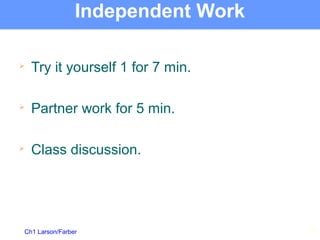 Ch1 Larson/Farber
Independent Work

Try it yourself 1 for 7 min.

Partner work for 5 min.

Class discussion.
14
 