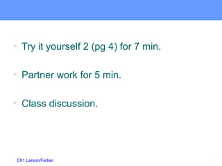 Ch1 Larson/Farber

Try it yourself 2 (pg 4) for 7 min.

Partner work for 5 min.

Class discussion.
21
 