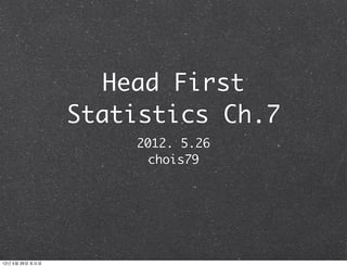 Head First
                 Statistics Ch.7
                     2012. 5.26
                      chois79




12년 5월 26일 토요일
 