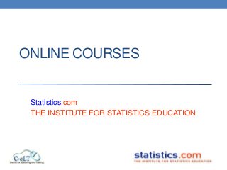 ONLINE COURSES
Statistics.com
THE INSTITUTE FOR STATISTICS EDUCATION
 