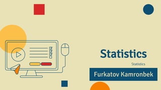 Statistics
Statistics
Furkatov Kamronbek
 
