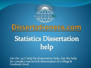 Get the 24/7 help for dissertation help. Get the help
for complex research & dissertation at College &
Graduate level.
 