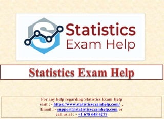 For any help regarding Statistics Exam Help
visit : - https://www.statisticsexamhelp.com/ ,
Email : - support@statisticsexamhelp.com or
call us at : - +1 678 648 4277
 