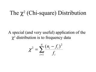 The   2   (Chi-square) Distribution A special (and very useful) application of the   2  distribution is to frequency data 