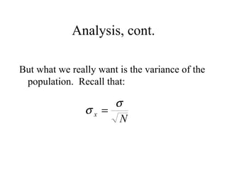 Analysis, cont. But what we really want is the variance of the population.  Recall that: 