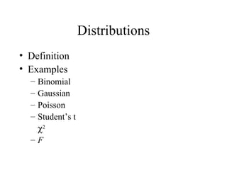 Distributions Definition Examples Binomial Gaussian Poisson Student’s t  2 F 