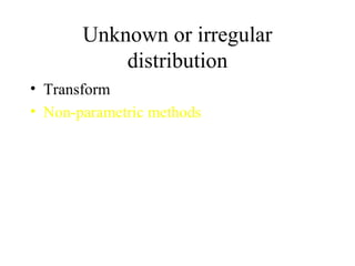 Unknown or irregular distribution Transform Non-parametric methods 