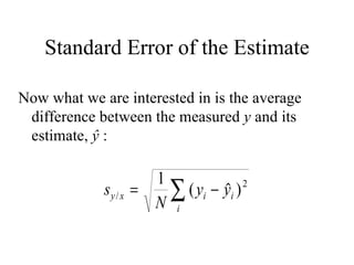 Standard Error of the Estimate Now what we are interested in is the average difference between the measured  y  and its estimate,  ŷ  : 