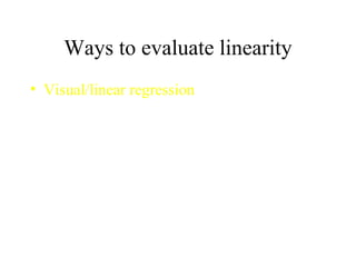 Ways to evaluate linearity Visual/linear regression 