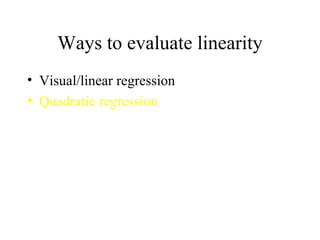Ways to evaluate linearity Visual/linear regression Quadratic regression 
