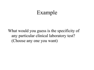 Example What would you guess is the specificity of any particular clinical laboratory test?  (Choose any one you want) 