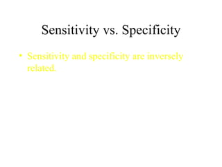 Sensitivity vs. Specificity Sensitivity and specificity are inversely related. 