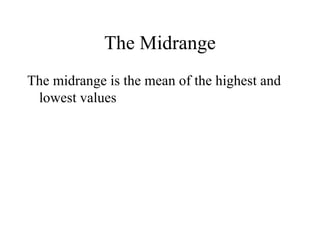 The Midrange The midrange is the mean of the highest and lowest values 