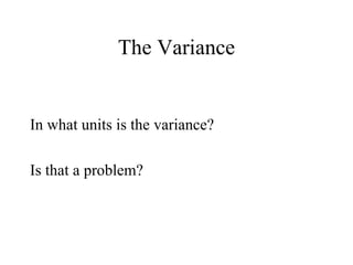 The Variance In what units is the variance? Is that a problem? 
