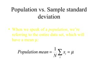 Population vs. Sample standard deviation When we speak of a  population , we’re referring to the entire data set, which will have a mean   : 