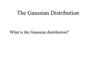 The Gaussian Distribution What is the Gaussian distribution? 