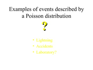 Examples of events described by a Poisson distribution Lightning Accidents Laboratory? ? 
