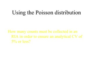 Using the Poisson distribution How many counts must be collected in an RIA in order to ensure an analytical CV of 5% or less? 
