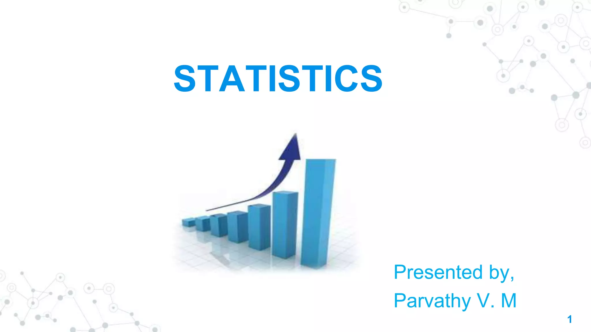 STATISTICS
Presented by,
Parvathy V. M
1