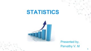 STATISTICS
Presented by,
Parvathy V. M
1
 