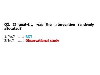 Q2. If analytic, was the intervention randomly
allocated?
1. Yes? ……. RCT
2. No? ……. Observational study
 