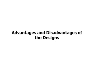 Advantages and Disadvantages of
the Designs
 