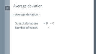 Average deviation
› Average deviation =
Sum of deviations = 0 = 0
Number of values n
 