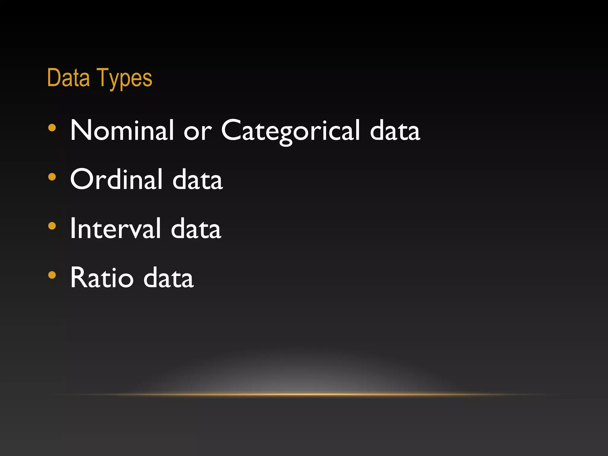 Data Types

• Nominal or Categorical data
• Ordinal data
• Interval data
• Ratio data

 