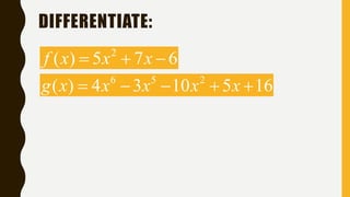 DIFFERENTIATE:
2
( ) 5 7 6f x x x  
6 5 2
( ) 4 3 10 5 16g x x x x x    
 