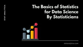 The Basics of Statistics
for Data Science
By Statisticians
 