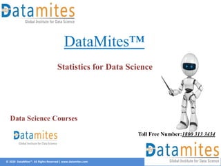 © 2020 DataMites™. All Rights Reserved | www.datamites.com
DataMites™
Statistics for Data Science
Toll Free Number:1800 313 3434
Data Science Courses
 