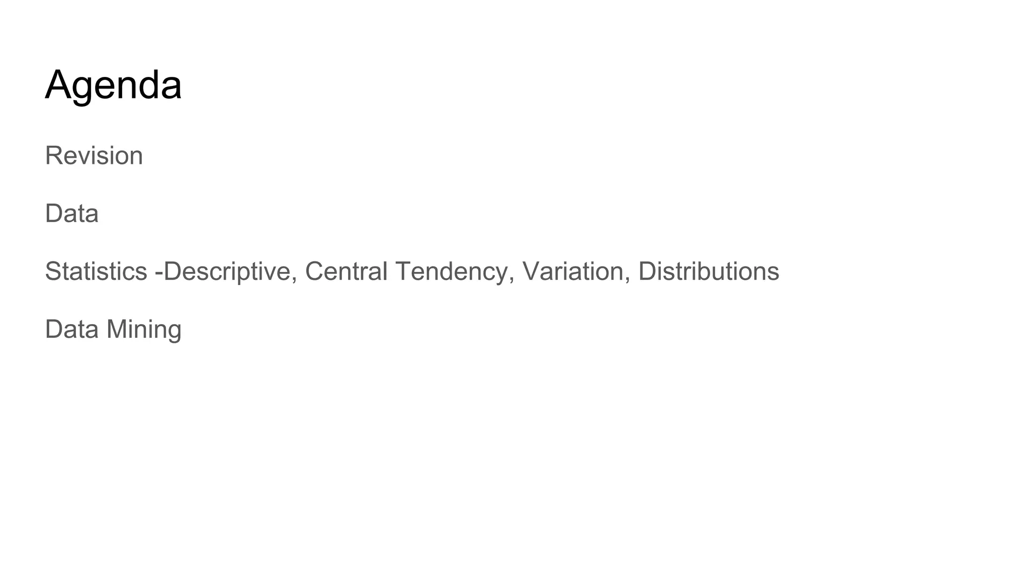 Agenda
Revision
Data
Statistics -Descriptive, Central Tendency, Variation, Distributions
Data Mining
 