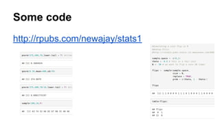 Some code
http://rpubs.com/newajay/stats1
 