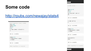 Some code
http://rpubs.com/newajay/stats4
 