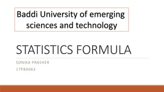 STATISTICS FORMULA
SONIKA PRASHER
17PBA063
Baddi University of emerging
sciences and technology
 
