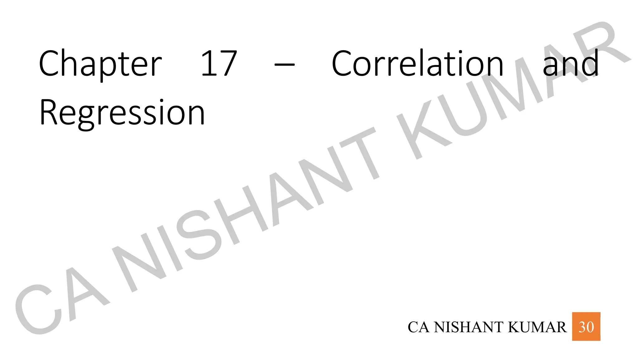 CA NISHANT KUMAR 30
Chapter 17 – Correlation and
Regression
CA NISHANT KUMAR
 
