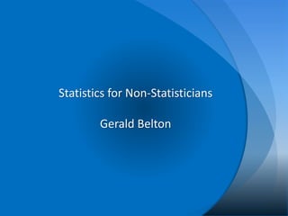 Statistics for Non-Statisticians
Gerald Belton
 