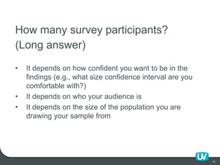 40
How many survey participants?
(Long answer)
• It depends on how confident you want to be in the
findings (e.g., what si...