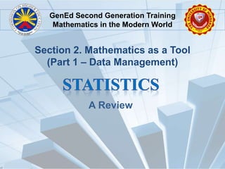 Section 2. Mathematics as a Tool
(Part 1 – Data Management)
A Review
GenEd Second Generation Training
Mathematics in the Modern World
 