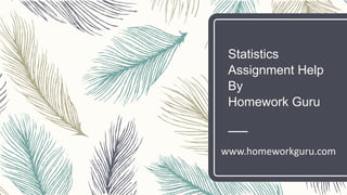 Statistics
Assignment Help
By
Homework Guru
www.homeworkguru.com
 