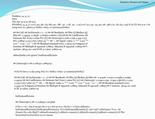 Problem_14_9_2.r
Peter
Thu Apr 30 21:21:38 2015
#Problem_14_9_2.r x=c(.34,1.38,-.64,.68,1.40,-.88,-.30, -1.18, .50, -1.75) y=c(.27,1.34,-.53,.35,1.28,-.98,0.72,-.81,.64,-1.59) # (a) Fit line y=a + bx
using lm() in r plot(x,y) lmfit1<-lm(y~x) summary(lmfit1)
## ## Call: ## lm(formula = y ~ x) ## ## Residuals: ## Min 1Q Median 3Q
Max ## -0.34954 -0.16556 -0.06363 0.08067 0.87278 ## ## Coefficients: ##
Estimate Std. Error t value Pr(>|t|) ## (Intercept) 0.1081 0.1156 0.935 0.377
## x 0.8697 0.1133 7.677 5.87e-05 *** ## --- ## Signif. codes: 0 '***' 0.001 '**'
0.01 '*' 0.05 '.' 0.1 ' ' 1 ## ## Residual standard error: 0.3654 on 8 degrees of
freedom ## Multiple R-squared: 0.8805, Adjusted R-squared: 0.8655 ## F-
statistic: 58.94 on 1 and 8 DF, p-value: 5.867e-05
abline(lmfit1,col='green') lmfit1$coefficients
## (Intercept) x ## 0.1081372 0.8697151
# (b) Fit line x=c+dy using lm() in r lmfit2<-lm(x~y) summary(lmfit2)
## ## Call: ## lm(formula = x ~ y) ## ## Residuals: ## Min 1Q Median 3Q Max ## -0.91406 -0.03117 0.07484 0.20963
0.44052 ## ## Coefficients: ## Estimate Std. Error t value Pr(>|t|) ## (Intercept) -0.1149 0.1250 -0.919 0.385 ## y 1.0124
0.1319 7.677 5.87e-05 *** ## --- ## Signif. codes: 0 '***' 0.001 '**' 0.01 '*' 0.05 '.' 0.1 ' ' 1 ## ## Residual standard error:
0.3942 on 8 degrees of freedom ## Multiple R-squared: 0.8805, Adjusted R-squared: 0.8655 ## F-statistic: 58.94 on 1 and
8 DF, p-value: 5.867e-05
lmfit2$coefficients
## (Intercept) y ## -0.1148545 1.0123846
# For x = b1 + b2y # we get the y vs x line as # y=-(b1/b2) + (1/b2)x abline(a=-
lmfit2$coefficients[1]/lmfit2$coefficients[2], b=(1/lmfit2$coefficients[2]), col="red") title(main="Y=a + bx
(Green) X=c+dy (Red)") abline(h=mean(y)); abline(v=mean(x)) abline(h=mean(y));abline(v=mean(x)) # Plot
horizontal/vertical lines at y/x means
Statistics Homework Helper
 