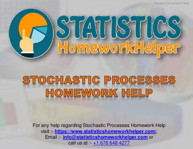 For any help regarding Stochastic Processes Homework Help
visit :- https://www.statisticshomeworkhelper.com/,
Email :- info@statisticshomeworkhelper.com or
call us at :- +1 678 648 4277
Statistics Homework Help
 