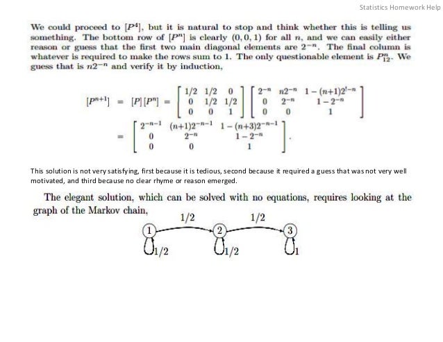 This solution is not very satisfying, first because it is tedious, second because it required a guess that was not very well
motivated, and third because no clear rhyme or reason emerged.
Statistics Homework Help
 