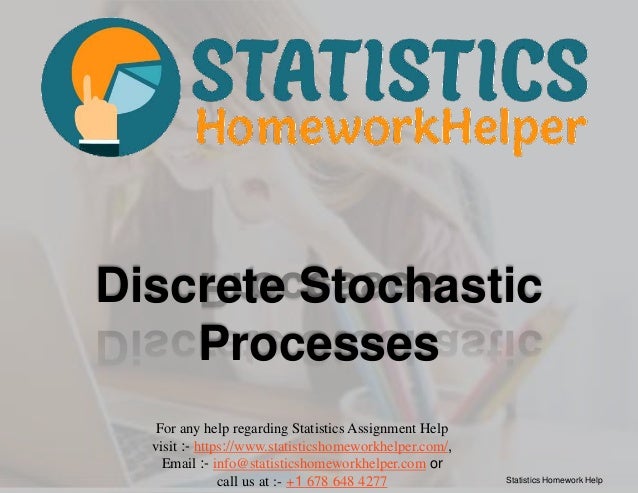 Discrete Stochastic
Processes
Statistics Homework Help
For any help regarding Statistics Assignment Help
visit :- https://www.statisticshomeworkhelper.com/,
Email :- info@statisticshomeworkhelper.com or
call us at :- +1 678 648 4277
 