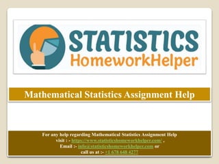 Mathematical Statistics Assignment Help
For any help regarding Mathematical Statistics Assignment Help
visit : - https://www.statisticshomeworkhelper.com/ ,
Email :- info@statisticshomeworkhelper.com or
call us at :- +1 678 648 4277
 