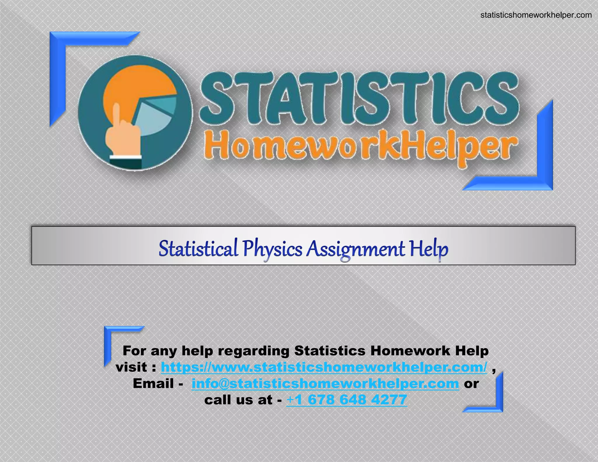 For any help regarding Statistics Homework Help
visit : https://www.statisticshomeworkhelper.com/ ,
Email - info@statisticshomeworkhelper.com or
call us at - +1 678 648 4277
statisticshomeworkhelper.com
 
